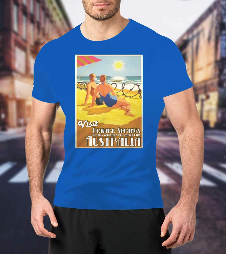 Visit Howard Springs Totally Voluntary Relocation Camp Australia T-Shirt