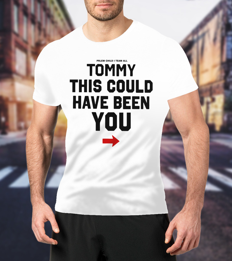 Prlem Child I Team All Tommy This Could Have Been You T-Shirt