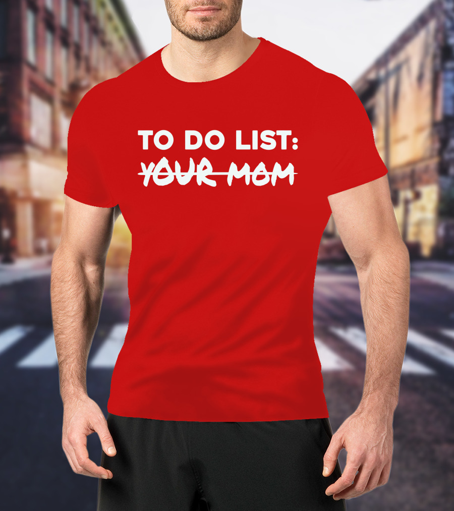 To Do List Your Mom T-Shirt