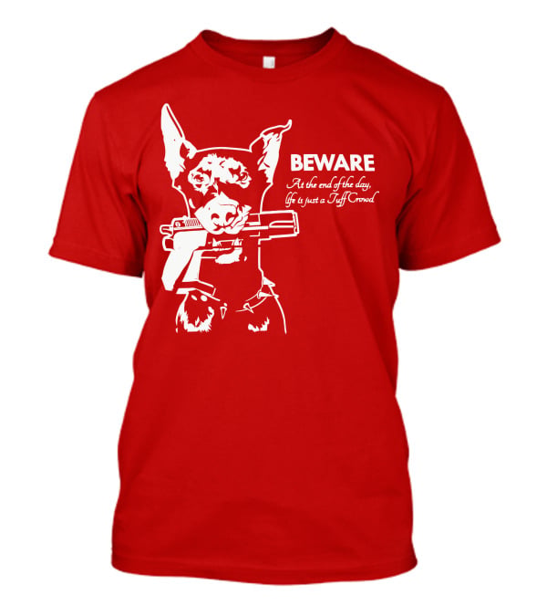 Beware At The End Of The Day Life Is Just A Tuff Crowd T-Shirt