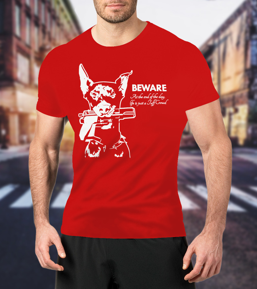 Beware At The End Of The Day Life Is Just A Tuff Crowd T-Shirt