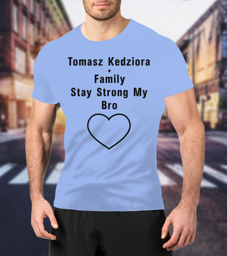 Tomasz Kedziora Family Stay Strong My Bro Heart T-Shirt