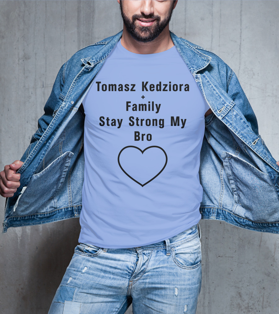 Tomasz Kedziora Family Stay Strong My Bro Heart T-Shirt