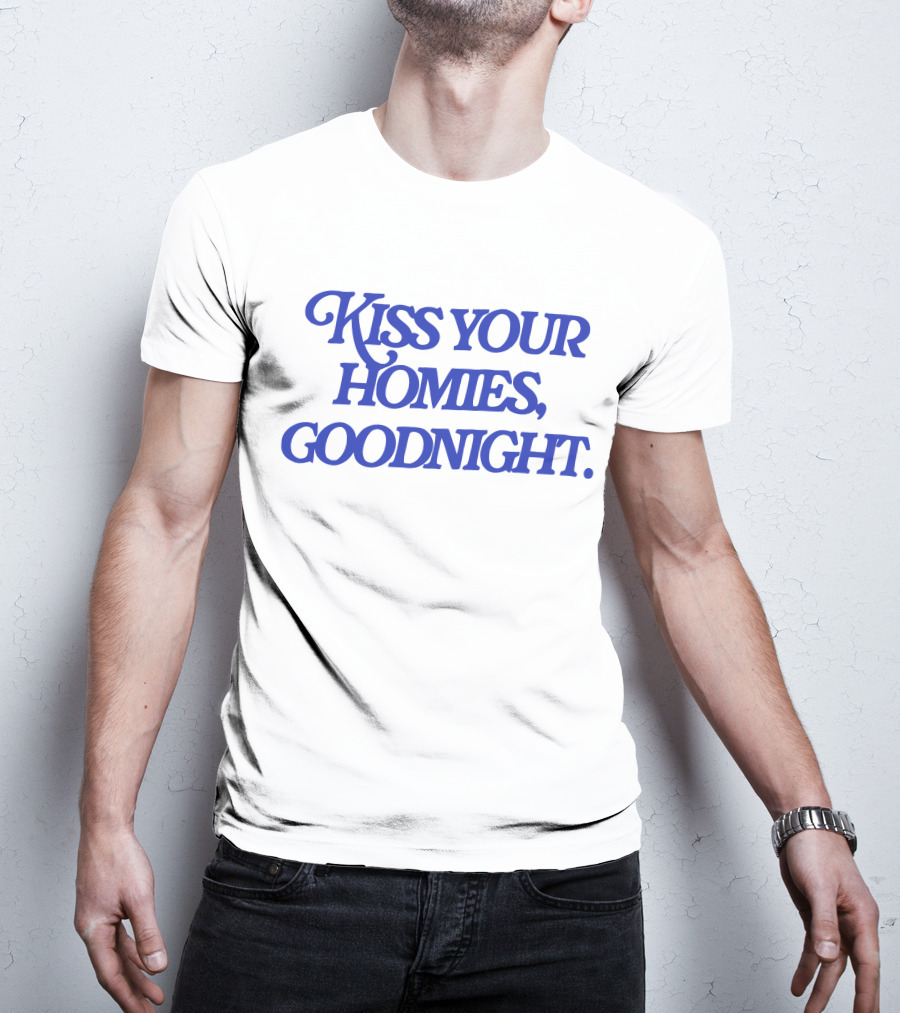 Kiss Your Homies Goodnight Text In Blue Font T-Shirt