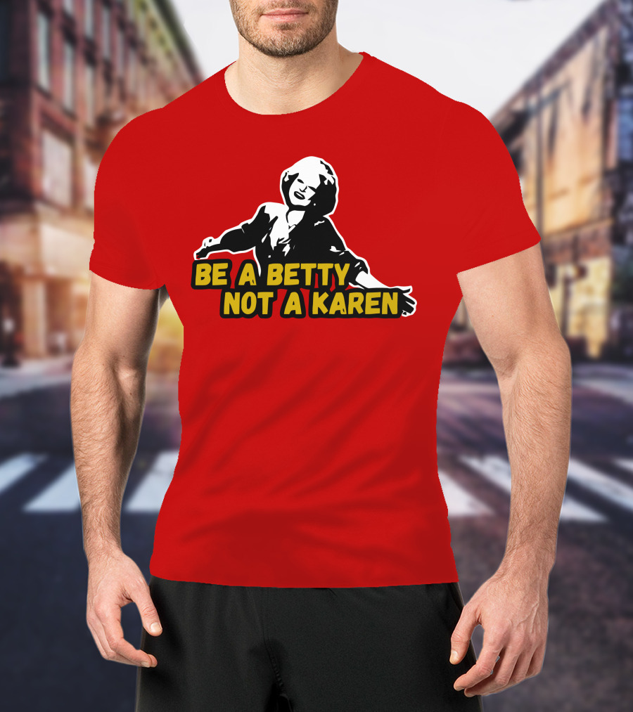 Be A Betty Not A Karen T-Shirt