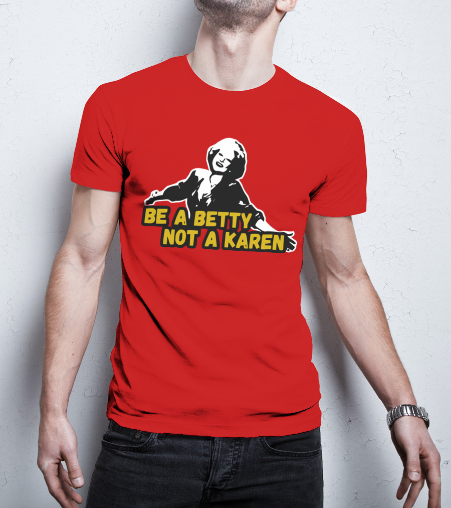 Be A Betty Not A Karen T-Shirt