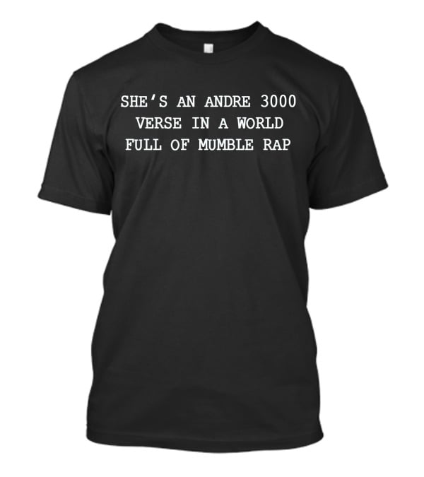 She's An Andre 3000 Verse In A World Full Of Mumble Rap T-Shirt
