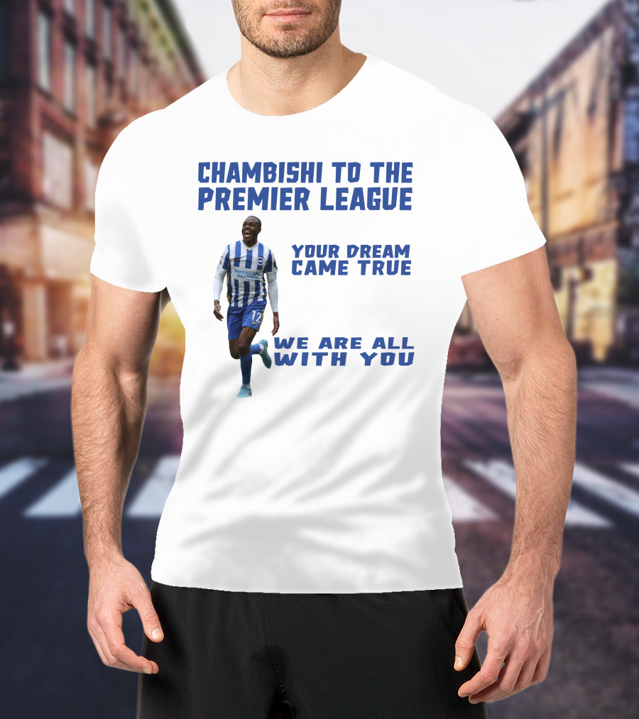 Chambishi To The Premier League Your Dream Came True We Are All With You T-Shirt