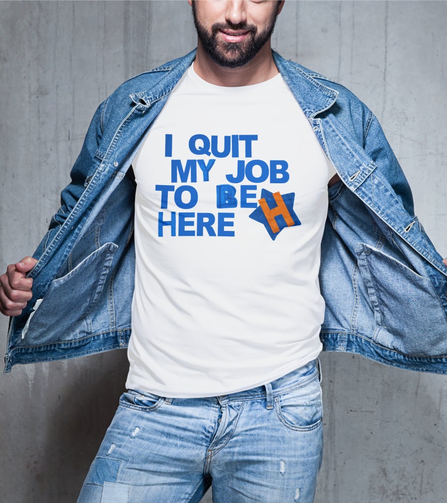 I Quit My Job To Be Here Houston Astros Star H T-Shirt
