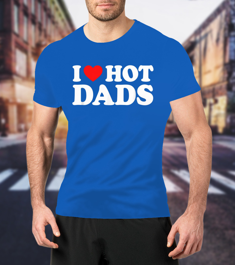 I Love Hot Dads T-Shirt