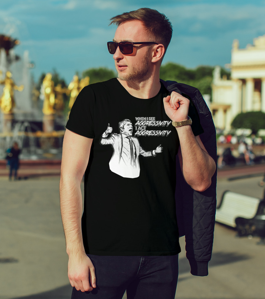 When I See Aggressivity I Act Aggressivity T-Shirt