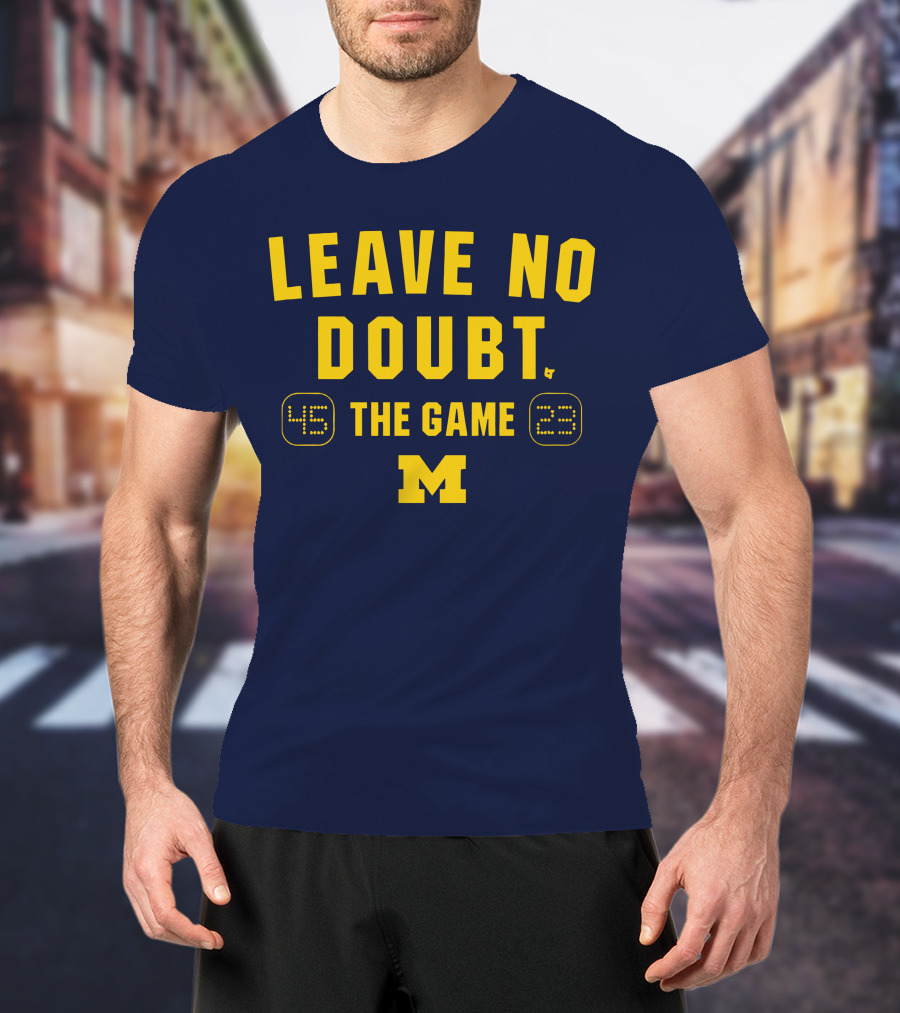 LEAVE NO DOUBT 45 23 THE GAME MICHIGAN T-Shirt