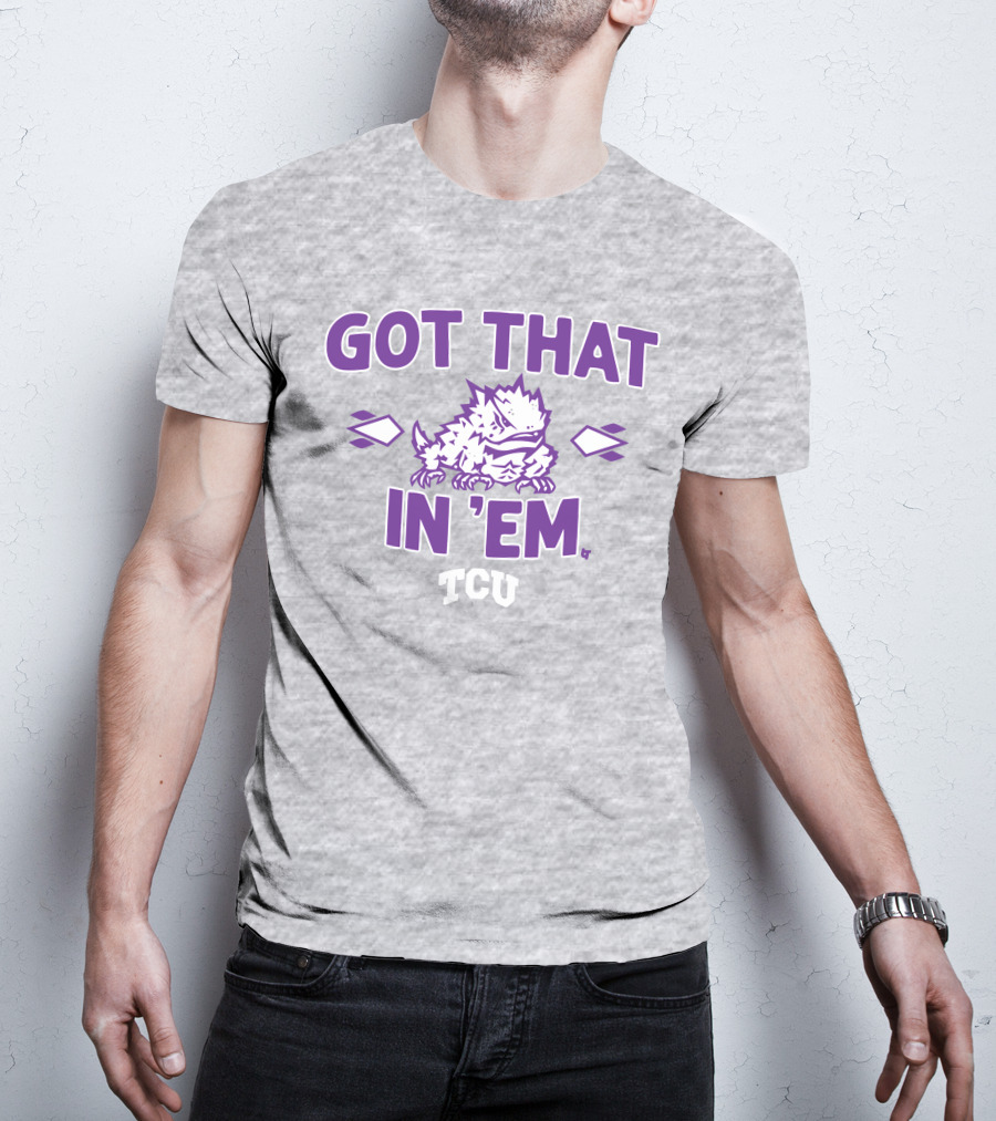 TCU Football Got That Frog In 'Em T-Shirt