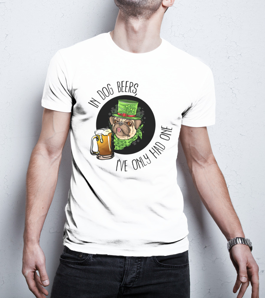 In Dog Beers I've Only Had One Pug With Green Hat And Beer Mug T-Shirt