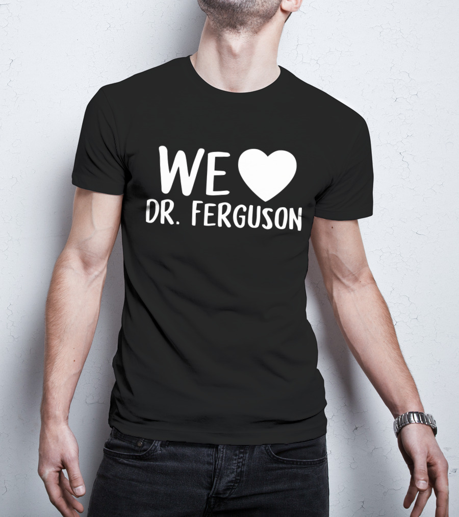We Love Dr. Ferguson T-Shirt