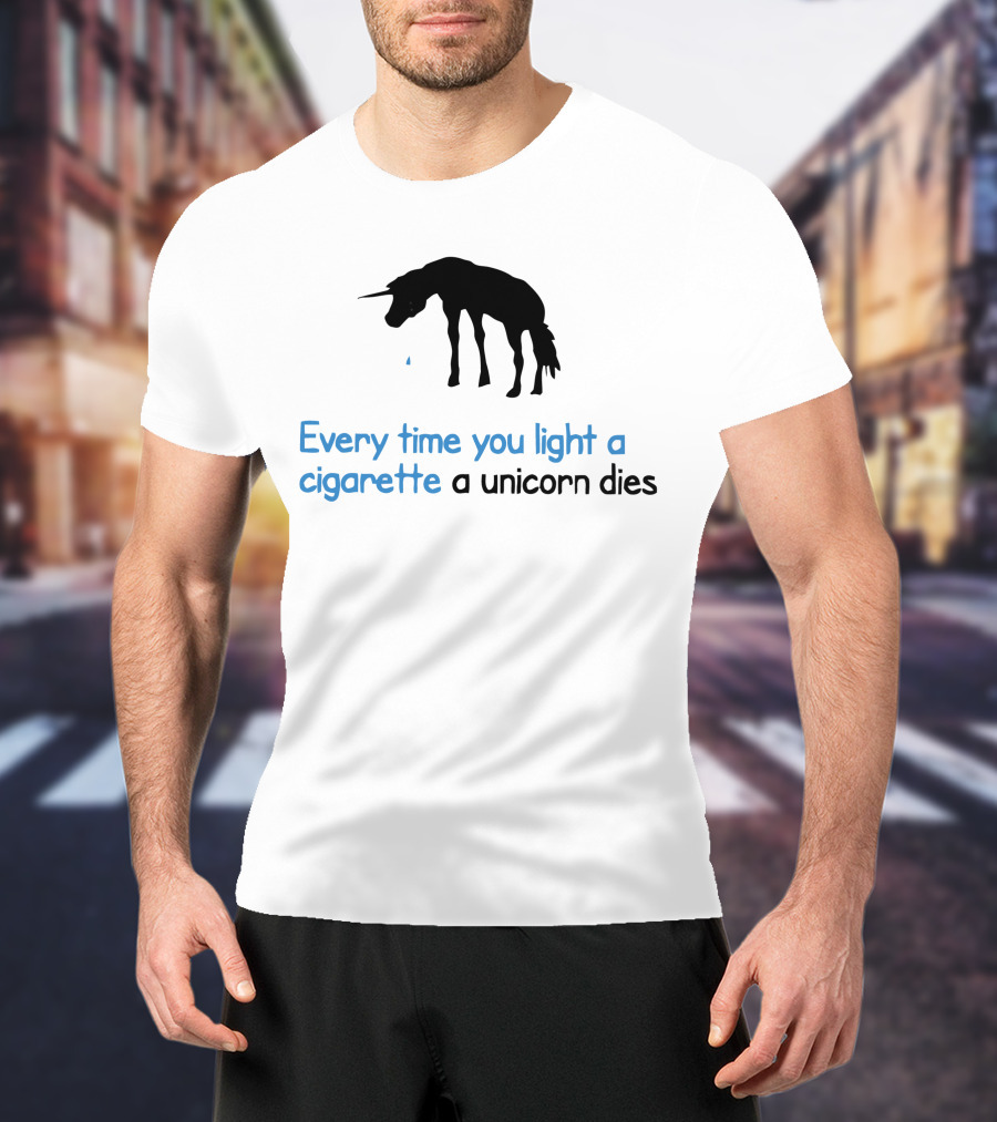 Every Time You Light A Cigarette A Unicorn Dies T-Shirt