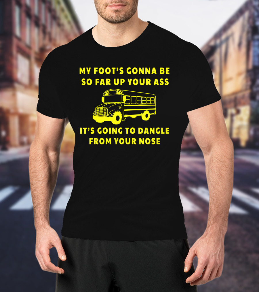 Jackie Miller Ohio Amherst Bus Driver Rant My Foot's Gonna Be So Far Up Your Ass It's Going To Dangle From Your Nose T-Shirt