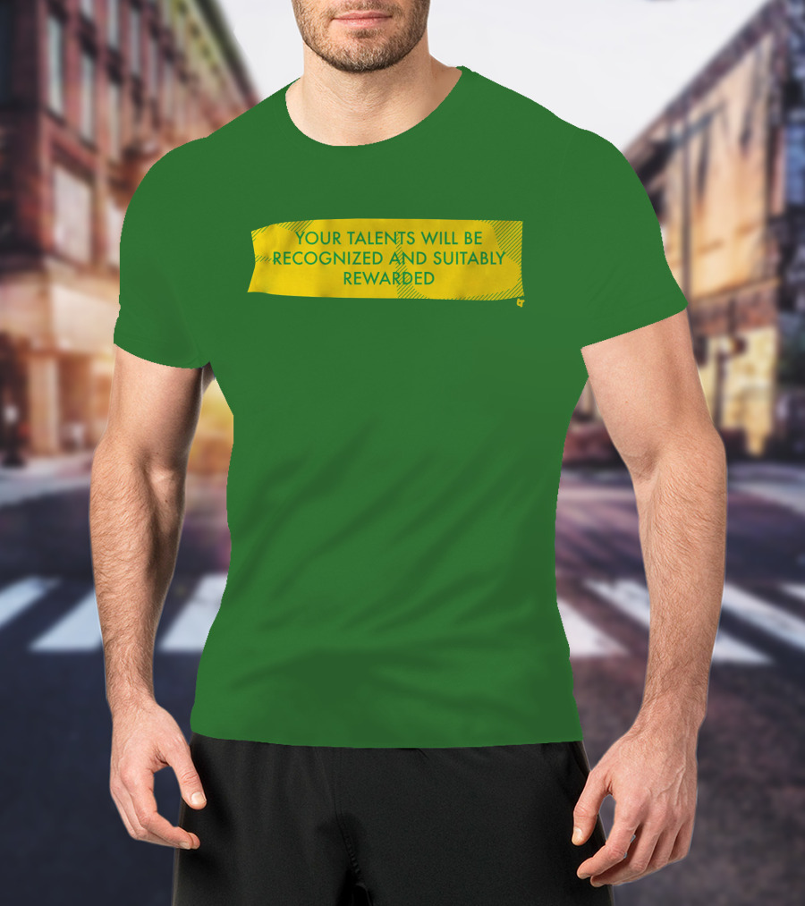 Your Talents Will Be Recognized And Suitably Rewarded T-Shirt