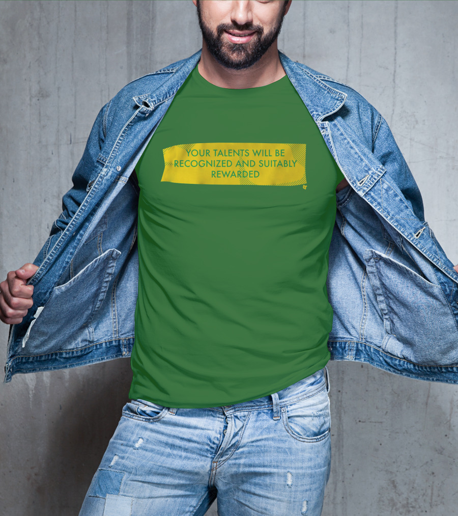 Your Talents Will Be Recognized And Suitably Rewarded T-Shirt