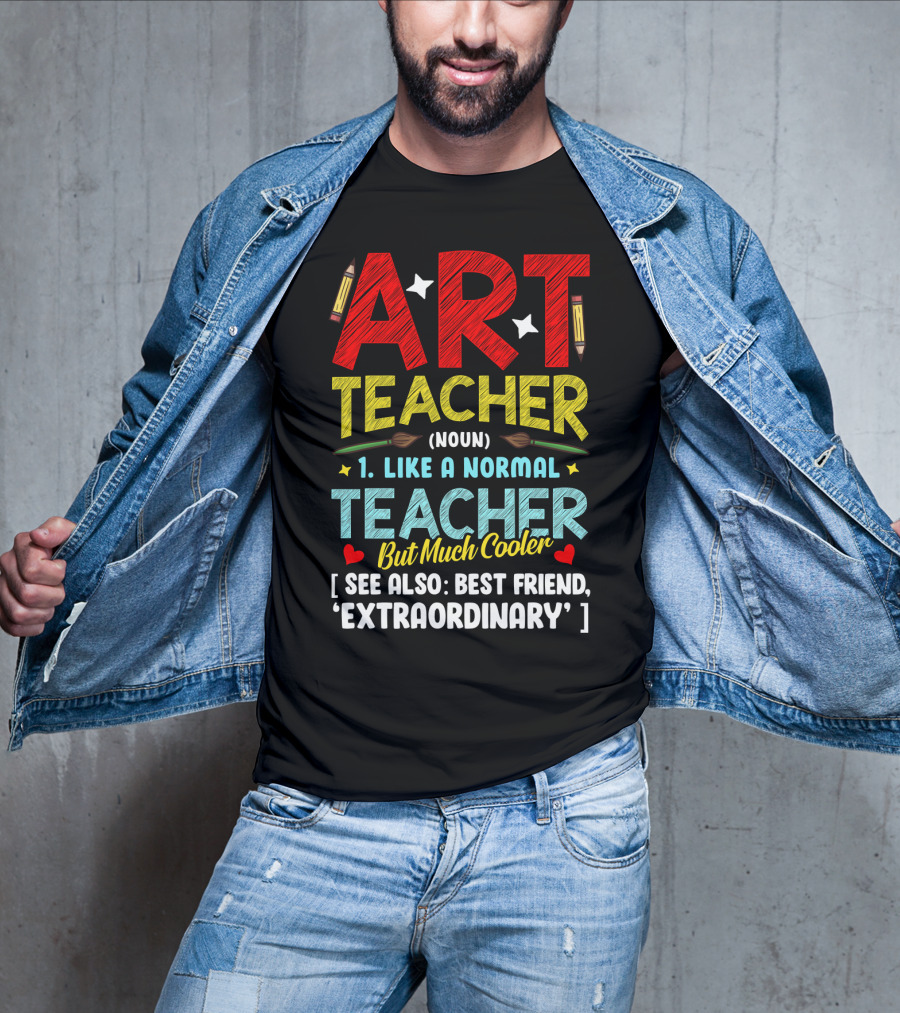 Art Teacher Noun Like A Normal Teacher But Much Cooler See Also Best Friend Extraordinary T-Shirt