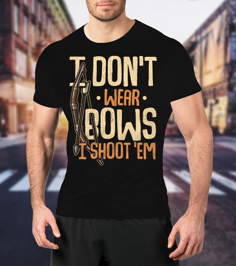 I Don't Wear Bows I Shoot 'Em T-Shirt