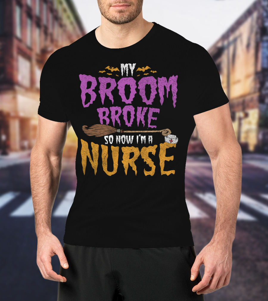 My Broom Broke So Now I'm A Nurse Halloween Costume T-Shirt
