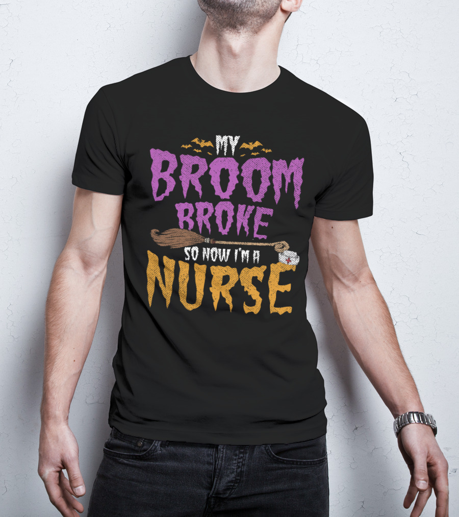 My Broom Broke So Now I'm A Nurse Halloween Costume T-Shirt