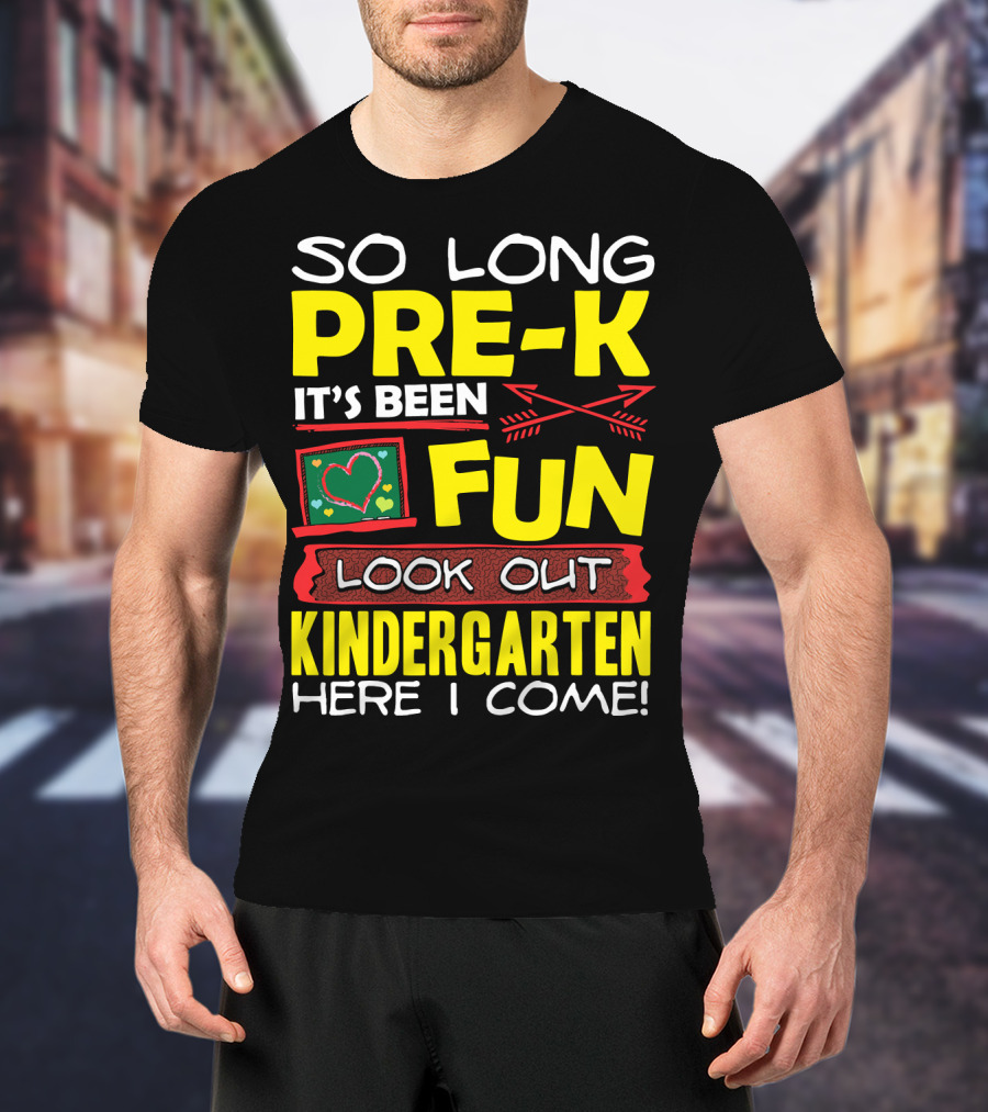 So Long Pre-K It's Been Fun Look Out Kindergarten Here I Come T-Shirt