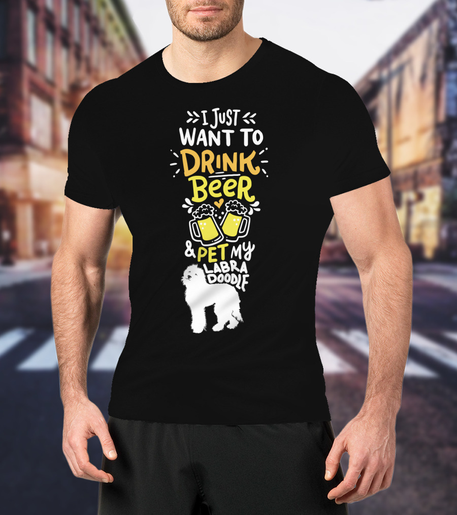 I Just Want To Drink Beer And Pet My Labradoodle T-Shirt