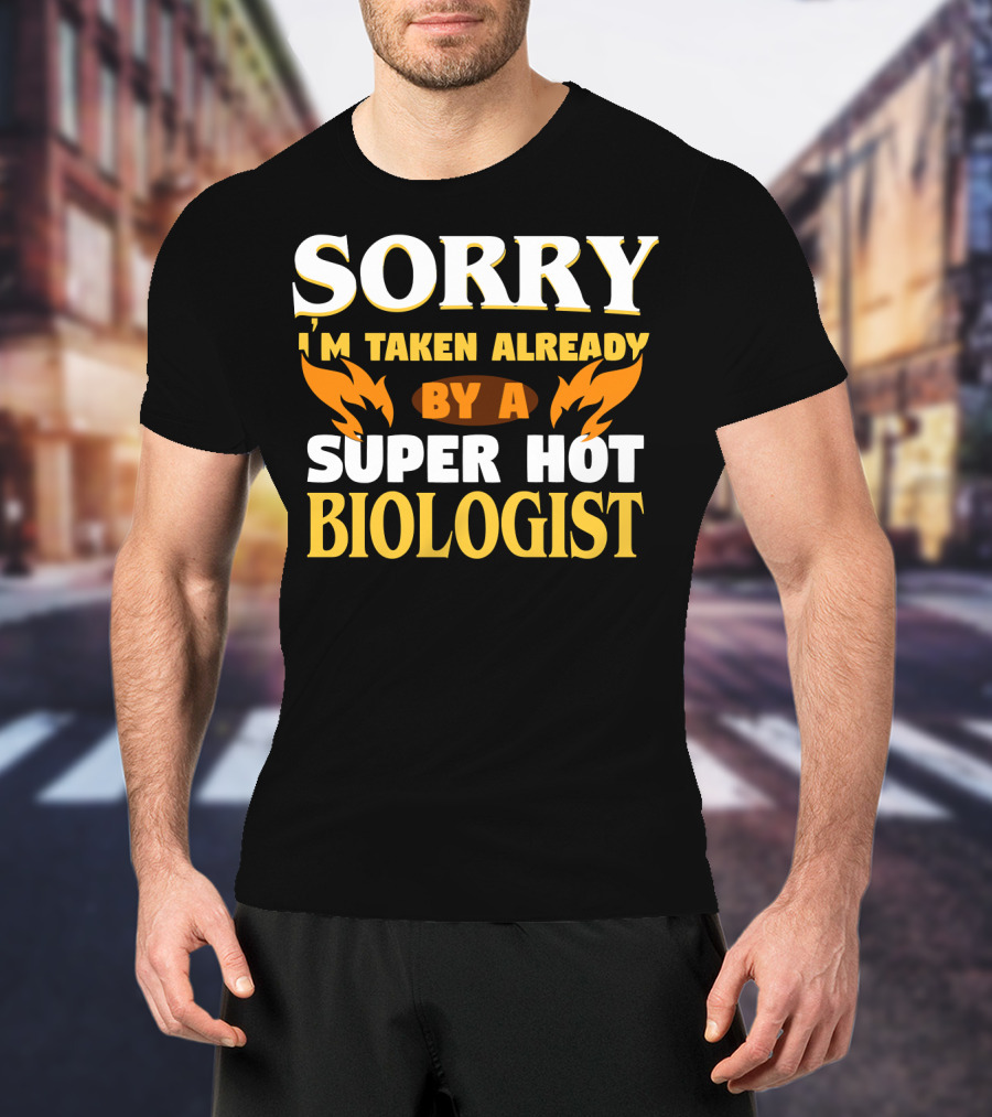 Sorry I'm Taken Already By A Super Hot Biologist T-Shirt