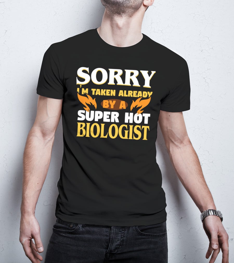 Sorry I'm Taken Already By A Super Hot Biologist T-Shirt