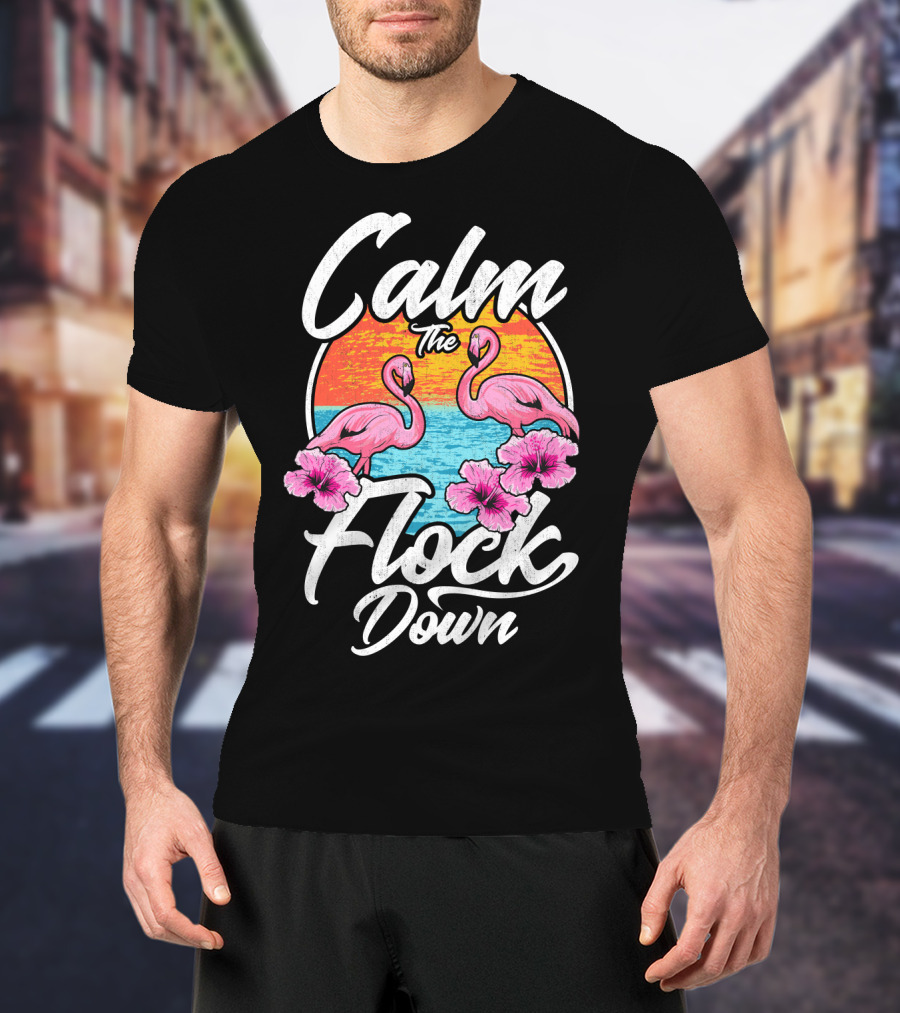 Calm The Flock Down Pink Flamingos Summer Sunset Flowers T-Shirt