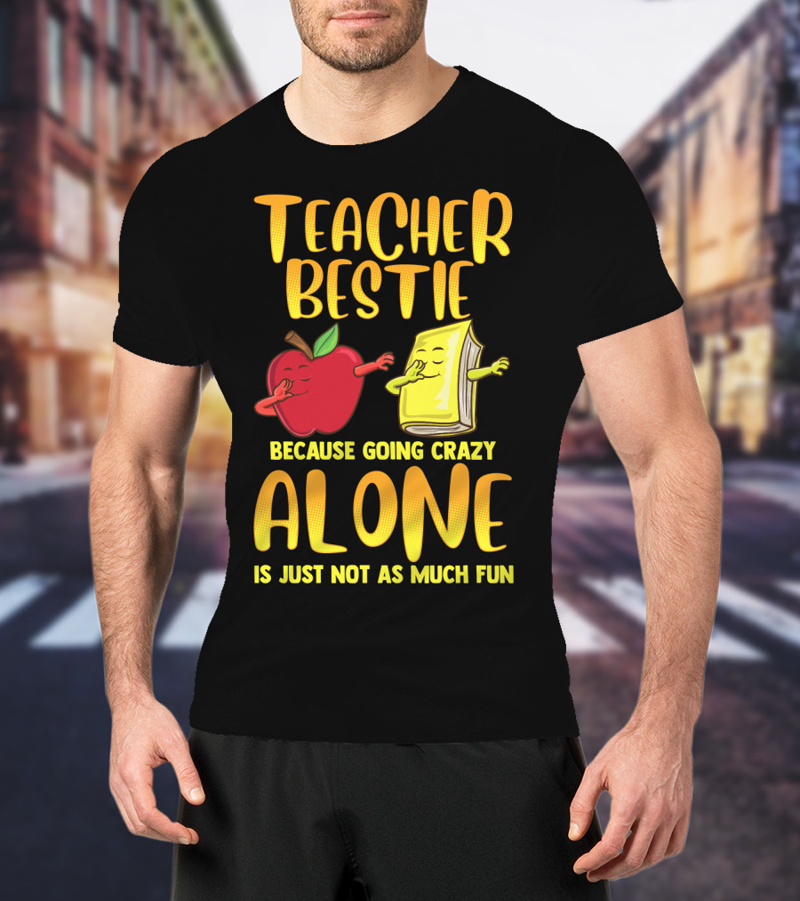 Teacher Bestie Because Going Crazy Alone School Dab Apple Book Fun T-Shirt