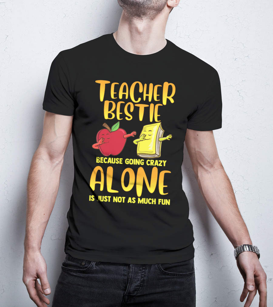 Teacher Bestie Because Going Crazy Alone School Dab Apple Book Fun T-Shirt