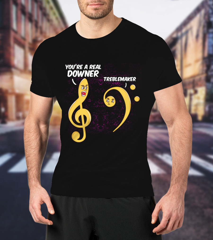 You're A Real Downer Treblemaker Music Teacher Notes T-Shirt