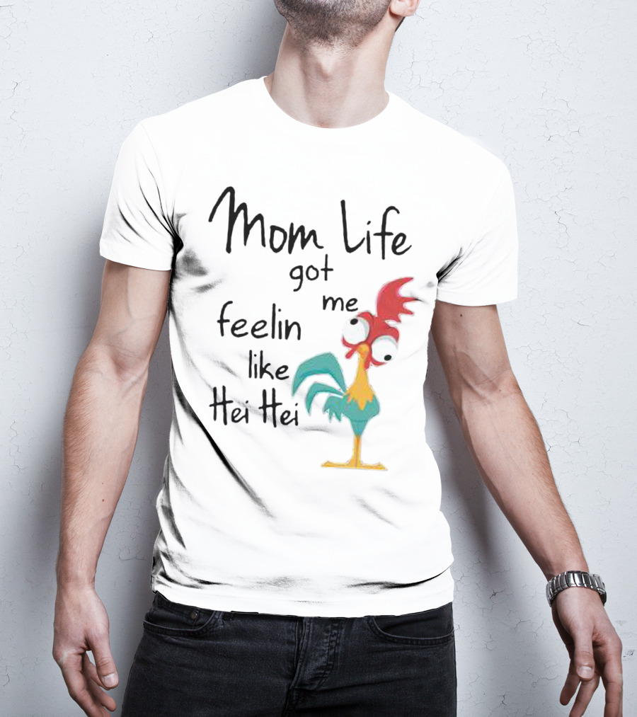 Mom Life Got Me Feelin Like Hei Hei Chicken Humor Moana Character T-Shirt