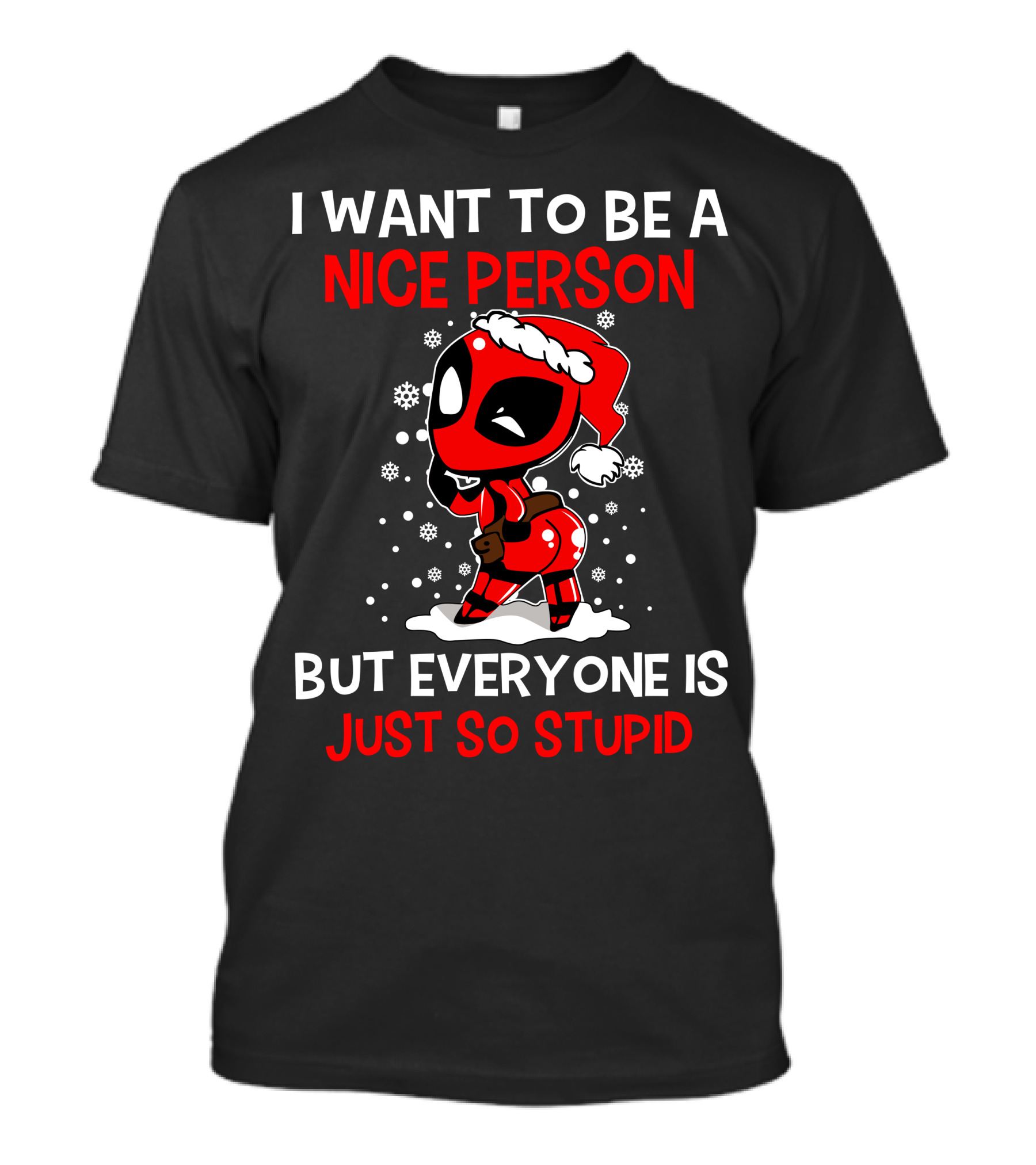 I Want To Be A Nice Person But Everyone Is Just So Stupid Deadpool Holiday T-Shirt