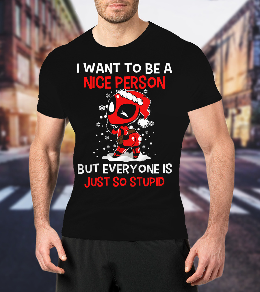 I Want To Be A Nice Person But Everyone Is Just So Stupid Deadpool Holiday T-Shirt