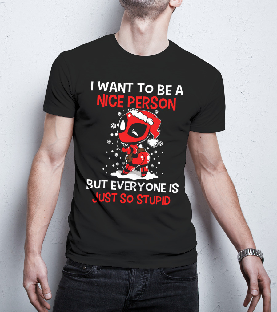 I Want To Be A Nice Person But Everyone Is Just So Stupid Deadpool Holiday T-Shirt