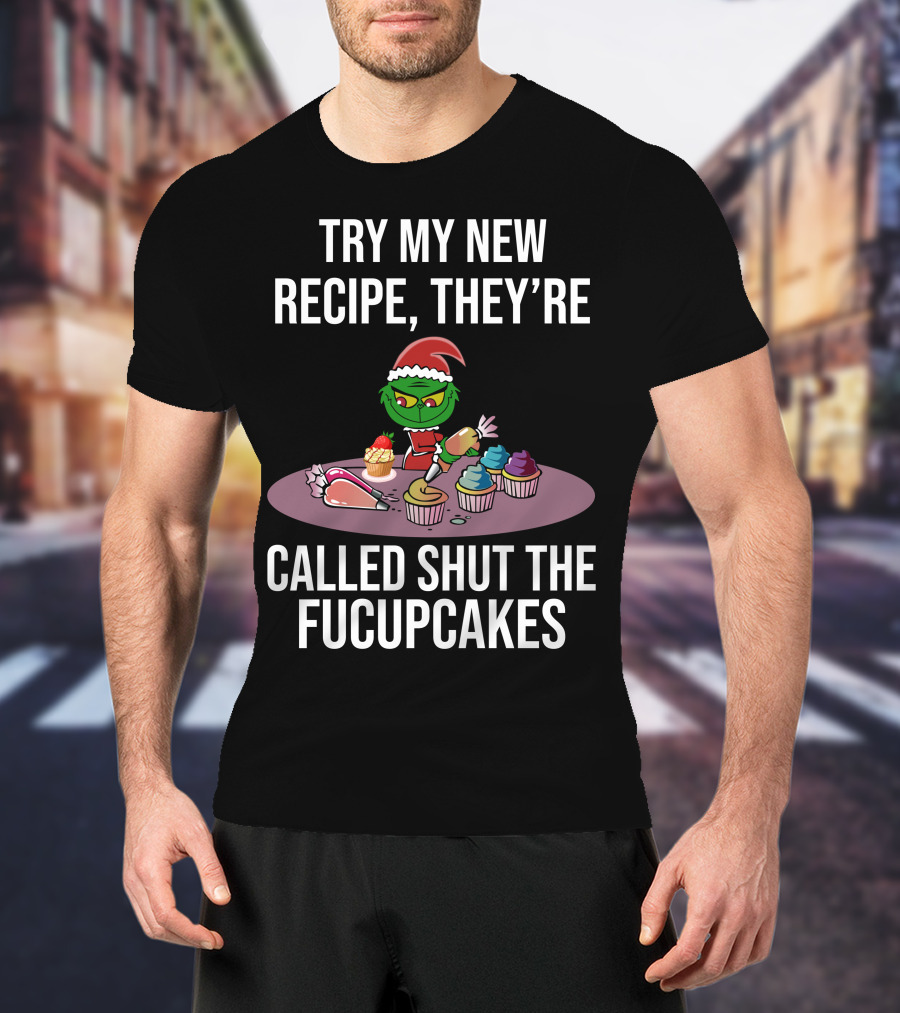Try My New Recipe Called Shut The Fucupcakes Grinch Baking Cupcakes T-Shirt