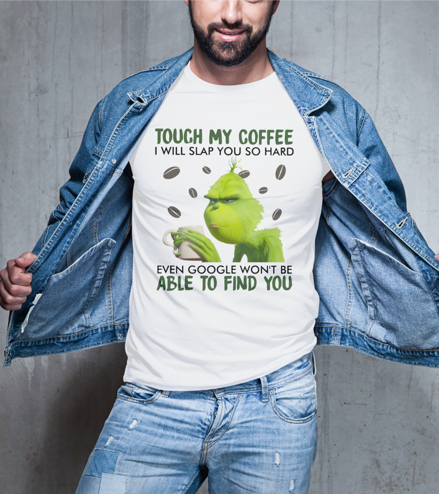 Grinch Touch My Coffee I Will Slap You So Hard Even Google Won't Be Able To Find You T-Shirt