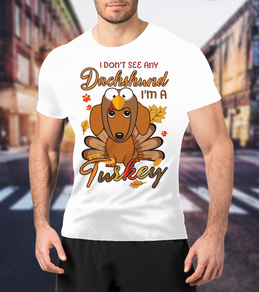 I Don't See Any Dachshund I'm A Turkey T-Shirt