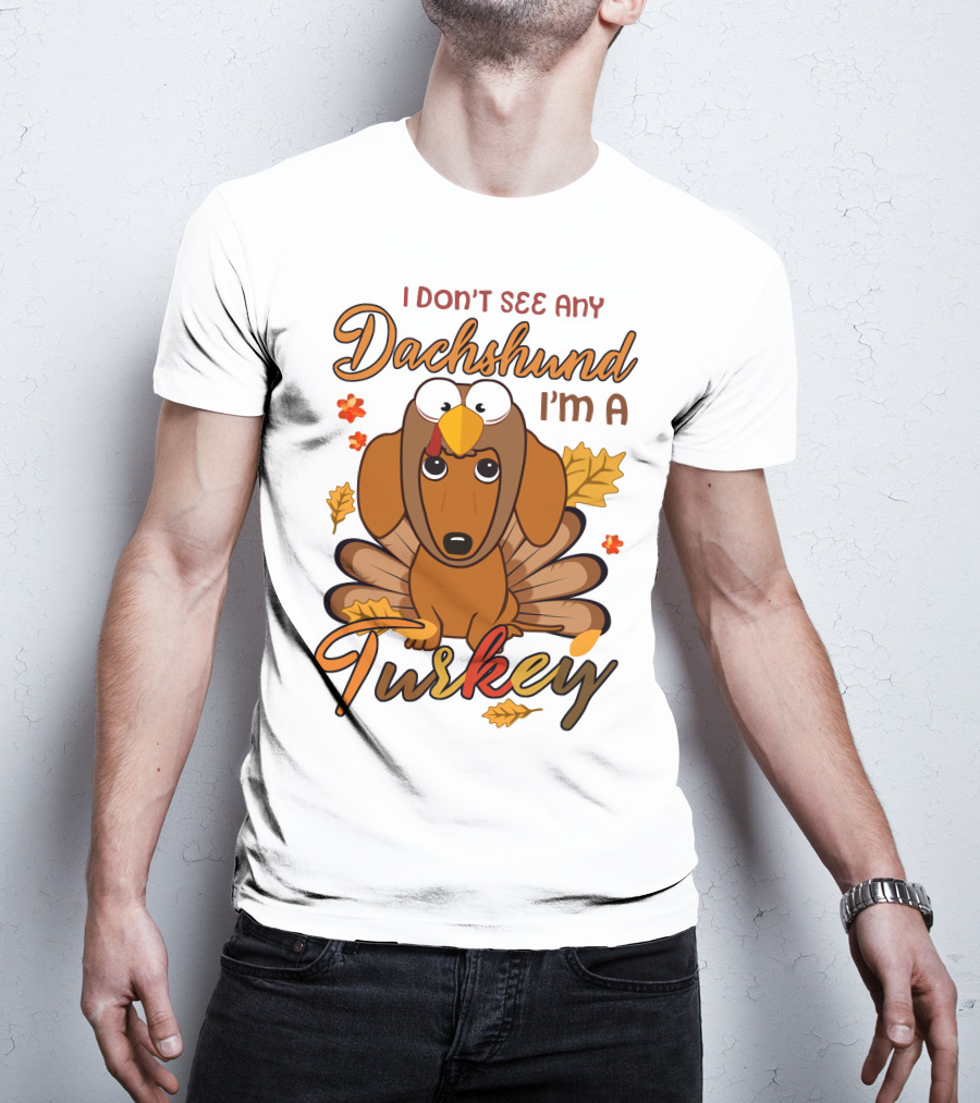 I Don't See Any Dachshund I'm A Turkey T-Shirt