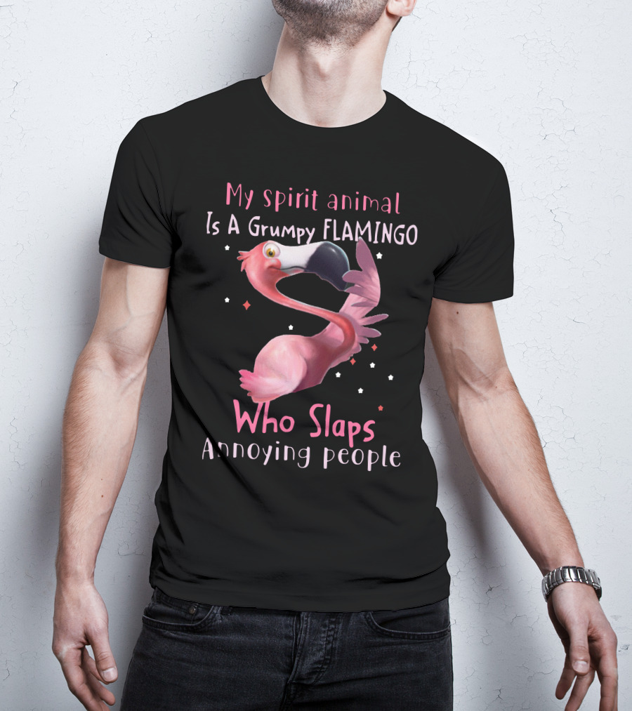 My Spirit Animal Is A Grumpy Flamingo Who Slaps Annoying People T-Shirt