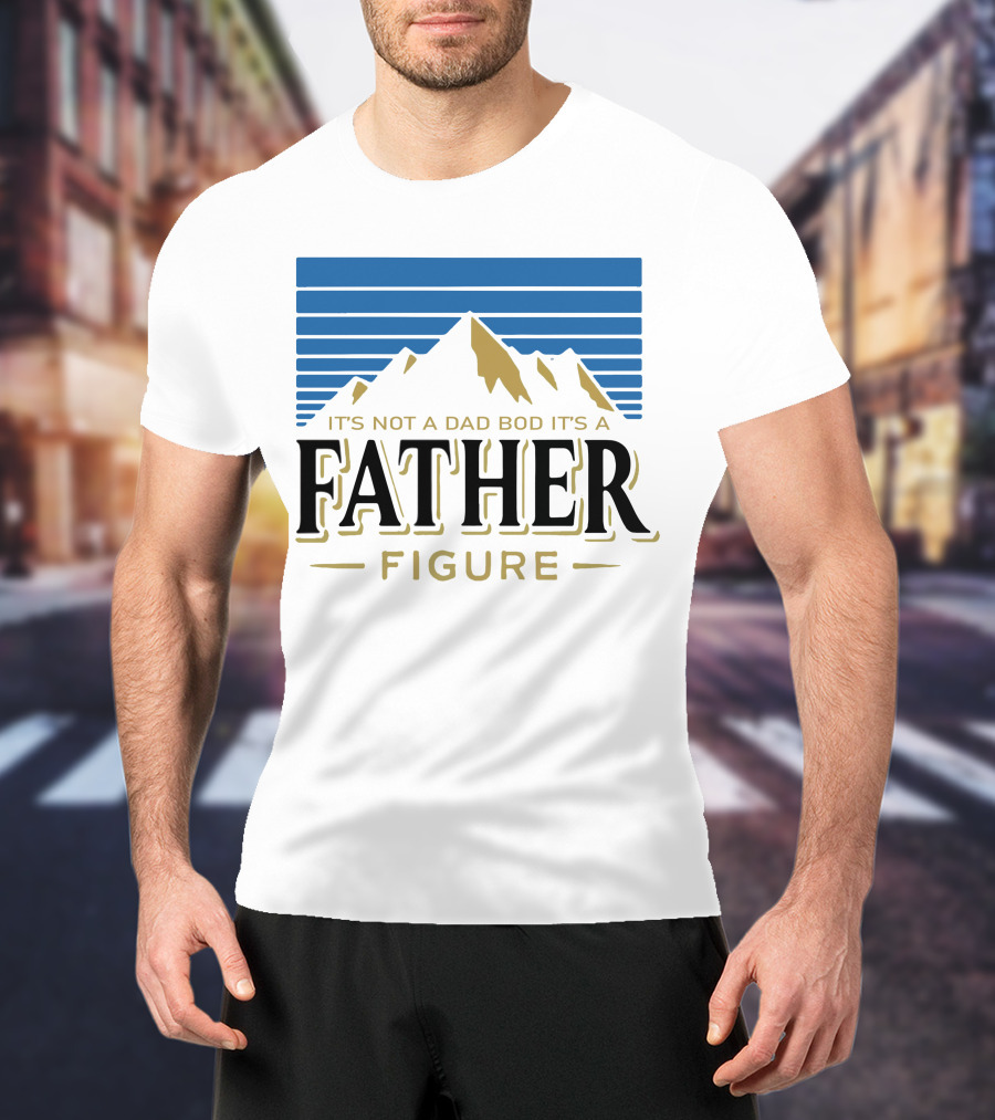 Father Figure Mountain It's Not A Dad Bod T-Shirt