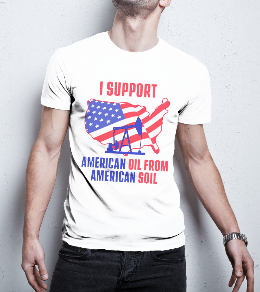 I Support American Oil From American Soil USA Flag Map Oil Pump T-Shirt