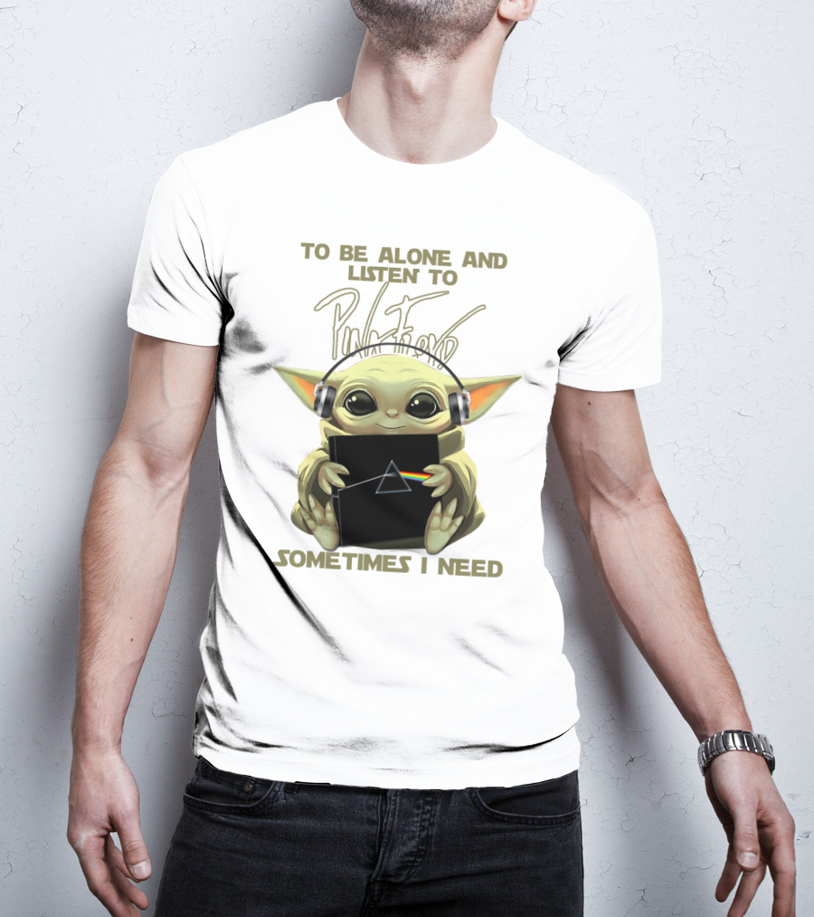 To Be Alone And Listen To Pink Floyd Sometimes I Need T-Shirt