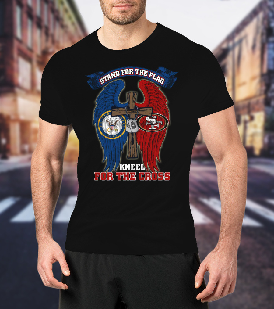Stand For The Flag Kneel For The Cross Us Navy San Francisco 49ers T-Shirt