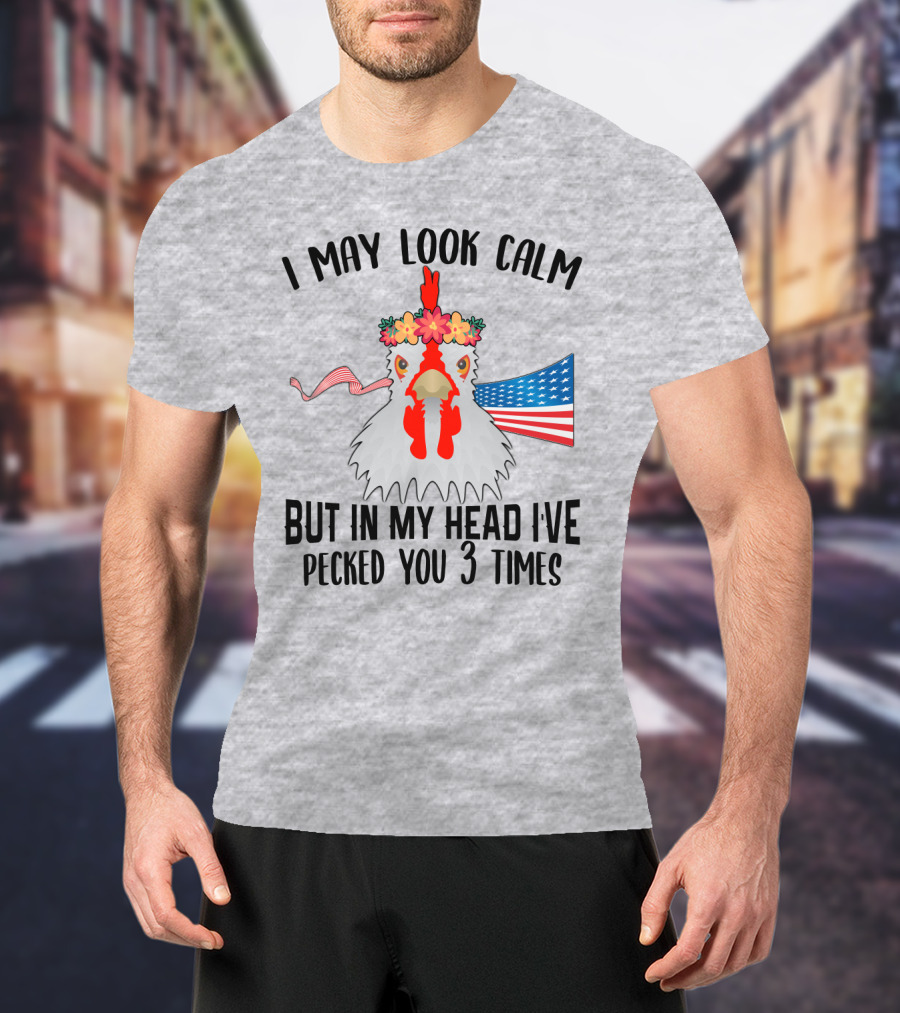 I May Look Calm Chicken With Flower Crown And American Flag Pecked You 3 Times T-Shirt