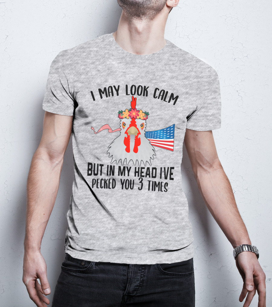 I May Look Calm Chicken With Flower Crown And American Flag Pecked You 3 Times T-Shirt